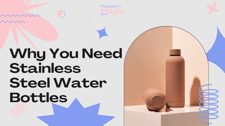 Why You Need Stainless Steel Water Bottles